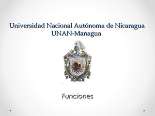 Universidad Nacional Autónoma de NicaraguaUniversidad Nacional Autónoma de Nicaragua
UNAN-ManaguaUNAN-Managua
FuncionesFunciones
 