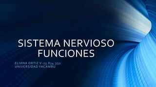 SISTEMA NERVIOSO
FUNCIONES
ELIANA ORTIZ V-23.834.392
UNIVERSIDAD YACAMBU
 