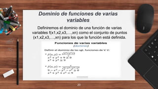 Dominio de funciones de varias
variables
20
Definiremos el dominio de una función de varias
variables f(x1,x2,x3,…,xn) como el conjunto de puntos
(x1,x2,x3,…,xn) para los que la función está definida.
 