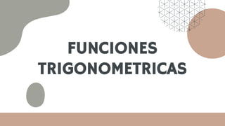 FUNCIONES
TRIGONOMETRICAS
 