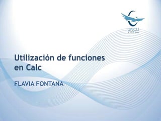 Utilización de funciones
en Calc
FLAVIA FONTANA
 