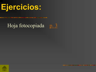 Ejercicios:
Hoja fotocopiada p. 3
 
