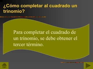 ¿Cómo completar al cuadrado un
trinomio?
Para completar el cuadrado de
un trinomio, se debe obtener el
tercer término.
 