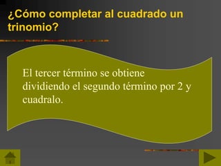 ¿Cómo completar al cuadrado un
trinomio?
El tercer término se obtiene
dividiendo el segundo término por 2 y
cuadralo.
 
