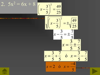 2. 5x2 = 6x + 8
25
49
5
3
2






x
x   
3
5
7
5
25
49
5
3
2






x
x  
3
5
7
5
x x   
3
5
7
5
3
5
7
5
ó
x x 

2
4
5
ó
 