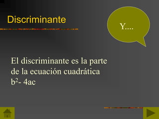 Discriminante
Y....
El discriminante es la parte
de la ecuación cuadrática
b2- 4ac
 