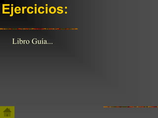 Ejercicios:
Libro Guía...
 