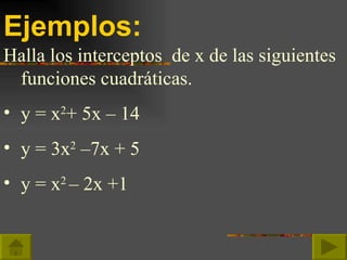 Ejemplos: <ul><li>Halla los interceptos  de x de las siguientes funciones cuadráticas. </li></ul><ul><li>y = x 2 + 5x – 14...