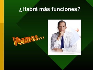 ¿Habrá más funciones?
 