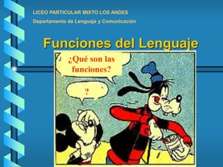 Funciones del Lenguaje
¿Qué son las
funciones?
??
LICEO PARTICULAR MIXTO LOS ANDES
Departamento de Lenguaje y Comunicación
 