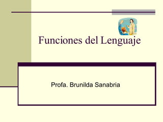 Funciones del Lenguaje Profa. Brunilda Sanabria 