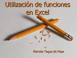 Utilización de funciones en Excel Marcela Tagua de Pepa 