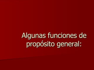 Algunas funciones de propósito general: 