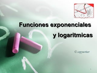 Funciones exponenciales
          y logaritmicas

                 © copywriter




                                1
 