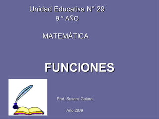 FUNCIONES Prof. Susana Gaiara Año 2009 Unidad Educativa N° 29 9 ° AÑO MATEMÁTICA 