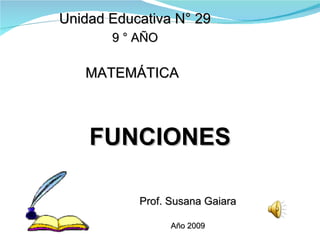 FUNCIONES Prof. Susana Gaiara Año 2009 Unidad Educativa N° 29 9 ° AÑO MATEMÁTICA 
