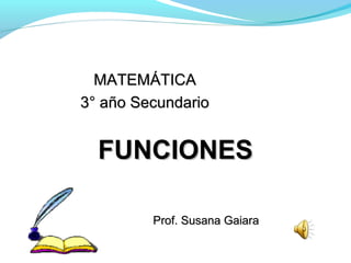 MATEMÁTICA
3° año Secundario


  FUNCIONES

         Prof. Susana Gaiara
 