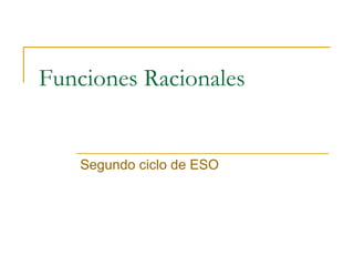 Funciones Racionales Segundo ciclo de ESO 