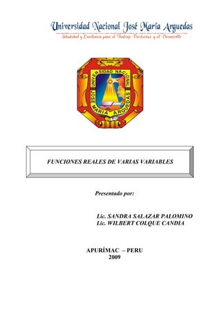 FUNCIONES REALES DE VARIAS VARIABLES

Presentado por:

Lic. SANDRA SALAZAR PALOMINO
Lic. WILBERT COLQUE CANDIA

APURÍMAC – PERU
2009

 