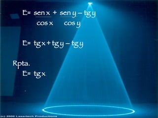 E=  sen x  +  sen y – tg y cos x  cos y E=  tg x + tg y – tg y Rpta.  E=  tg x 