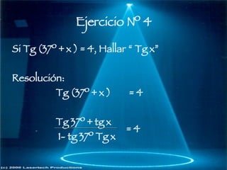 Si Tg (37º + x ) = 4, Hallar “ Tg x” Resolución: Tg (37º + x )  = 4 Tg 37º + tg x 1- tg 37º Tg x  Ejercicio Nº 4 = 4 