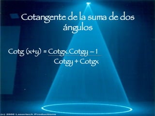 Cotangente de la suma de dos ángulos Cotg (x+y) = Cotgx.Cotgy – 1 Cotgy + Cotgx 