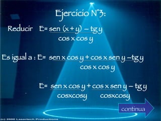 Reducir  E= sen (x + y) – tg y   cos x cos y  Es igual a : E=  sen x cos y + cos x sen y –tg y cos x cos y   E=  sen x cos y + cos x sen y – tg y cosxcosy  cosxcosy Ejercicio N °3: continua 