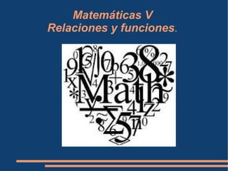 Matemáticas V
Relaciones y funciones.
 