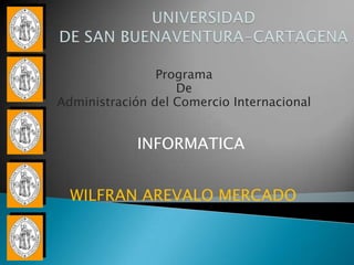 Programa
                   De
Administración del Comercio Internacional


            INFORMATICA


  WILFRAN AREVALO MERCADO
 