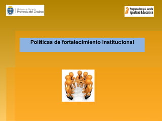 Políticas de fortalecimiento institucional

 