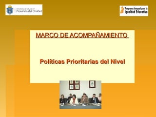 MARCO DE ACOMPAÑAMIENTO

Políticas Prioritarias del Nivel

 