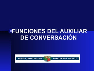 FUNCIONES DEL AUXILIAR DE CONVERSACIÓN  