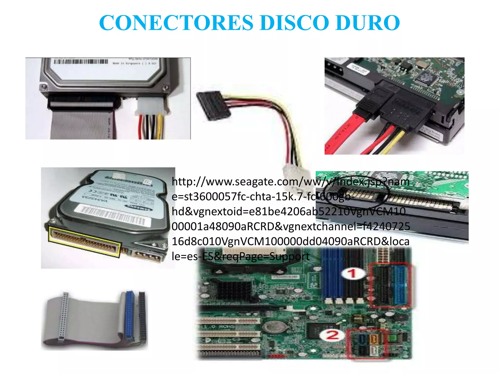 CONECTORES DISCO DUROhttp://www.seagate.com/ww/v/index.jsp?name=st3600057fc-chta-15k.7-fc-600gb-hd&vgnextoid=e81be4206ab52210VgnVCM1000001a48090aRCRD&vgnextchannel=f424072516d8c010VgnVCM100000dd04090aRCRD&locale=es-ES&reqPage=Support