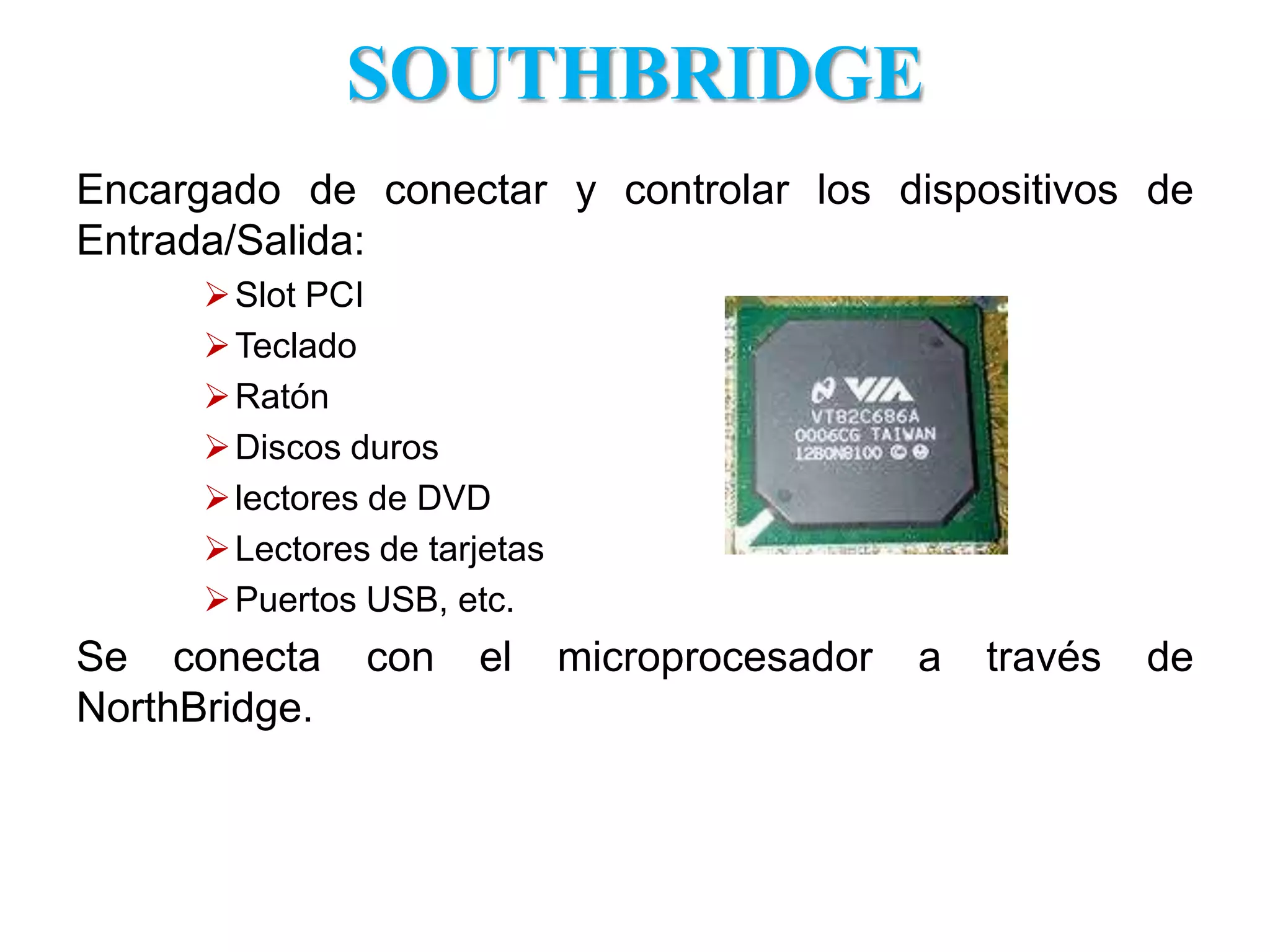 SOUTHBRIDGEEncargado de conectar y controlar los dispositivos de Entrada/Salida: Slot PCI