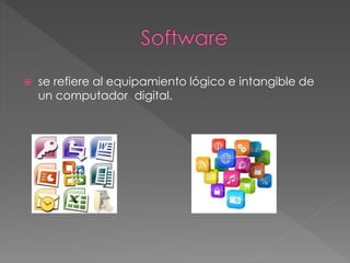  se refiere al equipamiento lógico e intangible de 
un computador digital. 
 