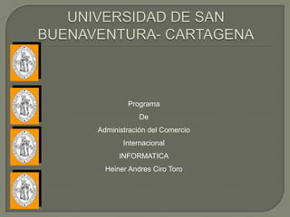 Programa
            De
Administración del Comercio
       Internacional
      INFORMATICA
  Heiner Andres Ciro Toro
 