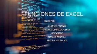 FUNCIONES DE EXCEL
HECHO POR:
GABRIEL FLORES
FRANCISCO VILLAMARIN
JOSE CAJAR
ADRIAN MEDINA
AYELEN WILLIAMS
 