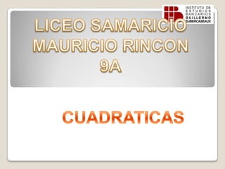 LICEO SAMARICIO MAURICIO RINCON 9A CUADRATICAS 