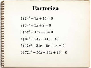 Factoriza
1) 2𝑥² + 9𝑥 + 10 = 0
2) 3𝑥² + 5𝑥 + 2 = 0
3) 5𝑥² + 13𝑥 − 6 = 0
4) 8𝑥² + 24𝑥 − 14𝑥 − 42
5) 12𝑟² + 21𝑟 − 8𝑟 − 14 = 0
6) 72𝑥² − 56𝑥 − 36𝑥 + 28 = 0
 