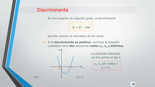 En una ecuación de segundo grado, el discriminante
Δ = b2 - 4ac
a) Si el discriminante es positivo, entonces la ecuación
c...