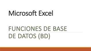 Microsoft Excel
FUNCIONES DE BASE
DE DATOS (BD)
 