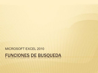 MICROSOFT EXCEL 2010 
FUNCIONES DE BUSQUEDA 
 