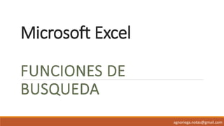 Microsoft Excel
FUNCIONES DE
BUSQUEDA
agnoriega.notas@gmail.com
 