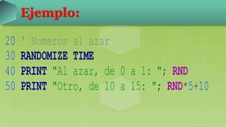 Ejemplo:
20 ' Numeros al azar
30 RANDOMIZE TIME
40 PRINT "Al azar, de 0 a 1: "; RND
50 PRINT "Otro, de 10 a 15: "; RND*5+10
 