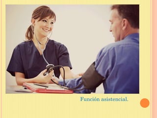 Función asistencial.
 