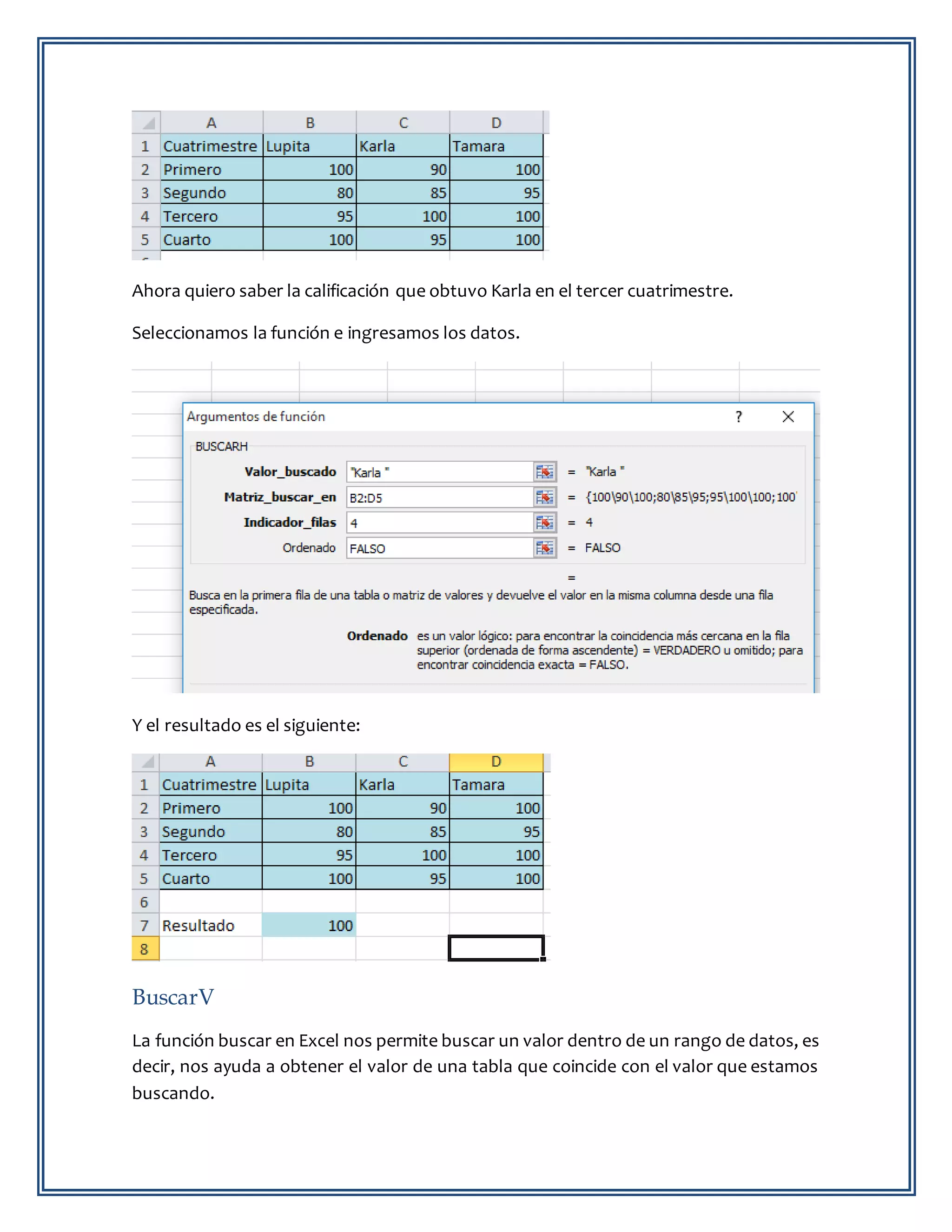 Ahora quiero saber la calificación que obtuvo Karla en el tercer cuatrimestre.
Seleccionamos la función e ingresamos los datos.
Y el resultado es el siguiente:
BuscarV
La función buscar en Excel nos permite buscar un valor dentro de un rango de datos, es
decir, nos ayuda a obtener el valor de una tabla que coincide con el valor que estamos
buscando.
 