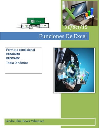 31/oct/15
Funciones De Excel
Formato condicional
BUSCARH
BUSCARV
Tabla Dinámica
Sandra Elisa Reyes Velázquez
 