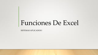 Funciones De Excel
SISTEMAS APLICADOS I
 