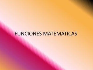 FUNCIONES MATEMATICAS
 