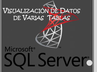 VISUALIZACIÓN DE DATOS
   DE VARIAS TABLAS
 